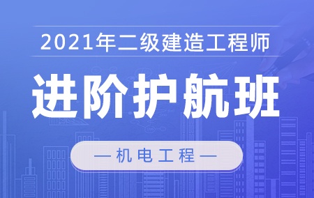 2021年二级建造师【进阶护航班】-机电工程