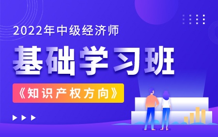 2022年中级经济师【基础学习班】-知识产权方向