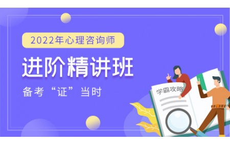 2022年心理咨询师【进阶精讲班】